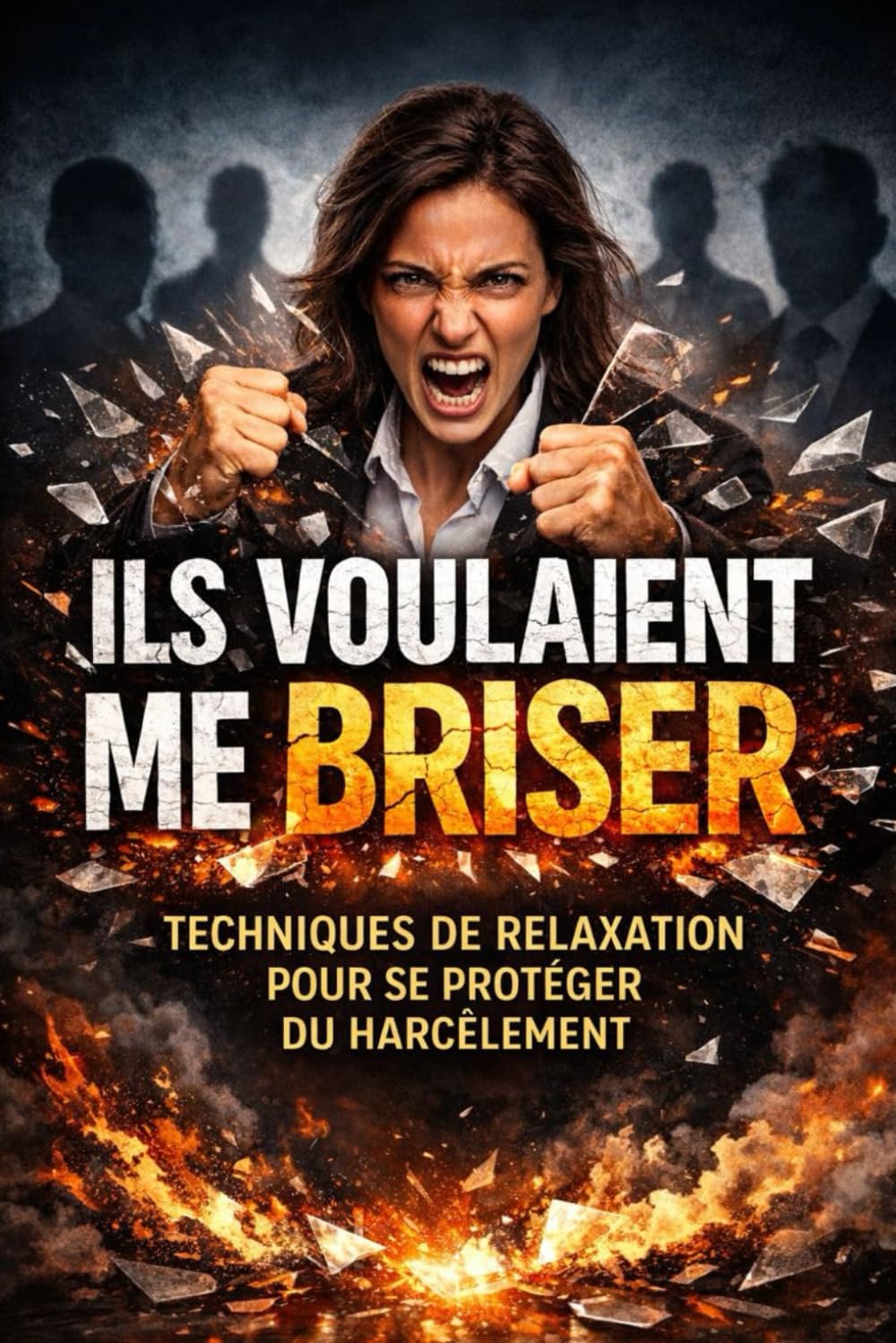 ILS VOULAIENT ME BRISER: TECHNIQUES DE RELAXATION POUR SE PROTÉGER DU HARCÈLEMENT (Relaxation - Sophrologie)