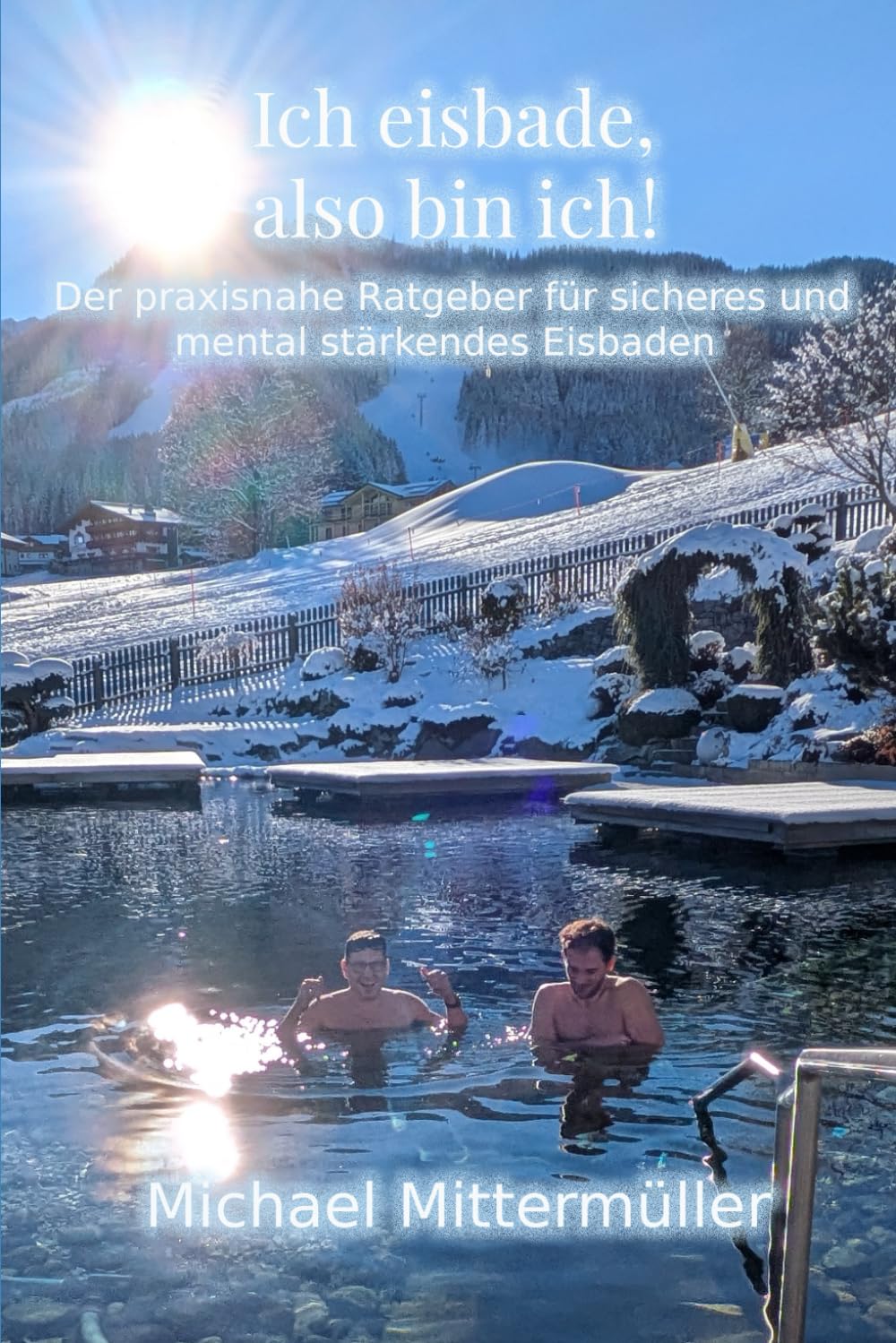 Ich eisbade, also bin ich!: Der praxisnahe Ratgeber für sicheres und mental stärkendes Eisbade
