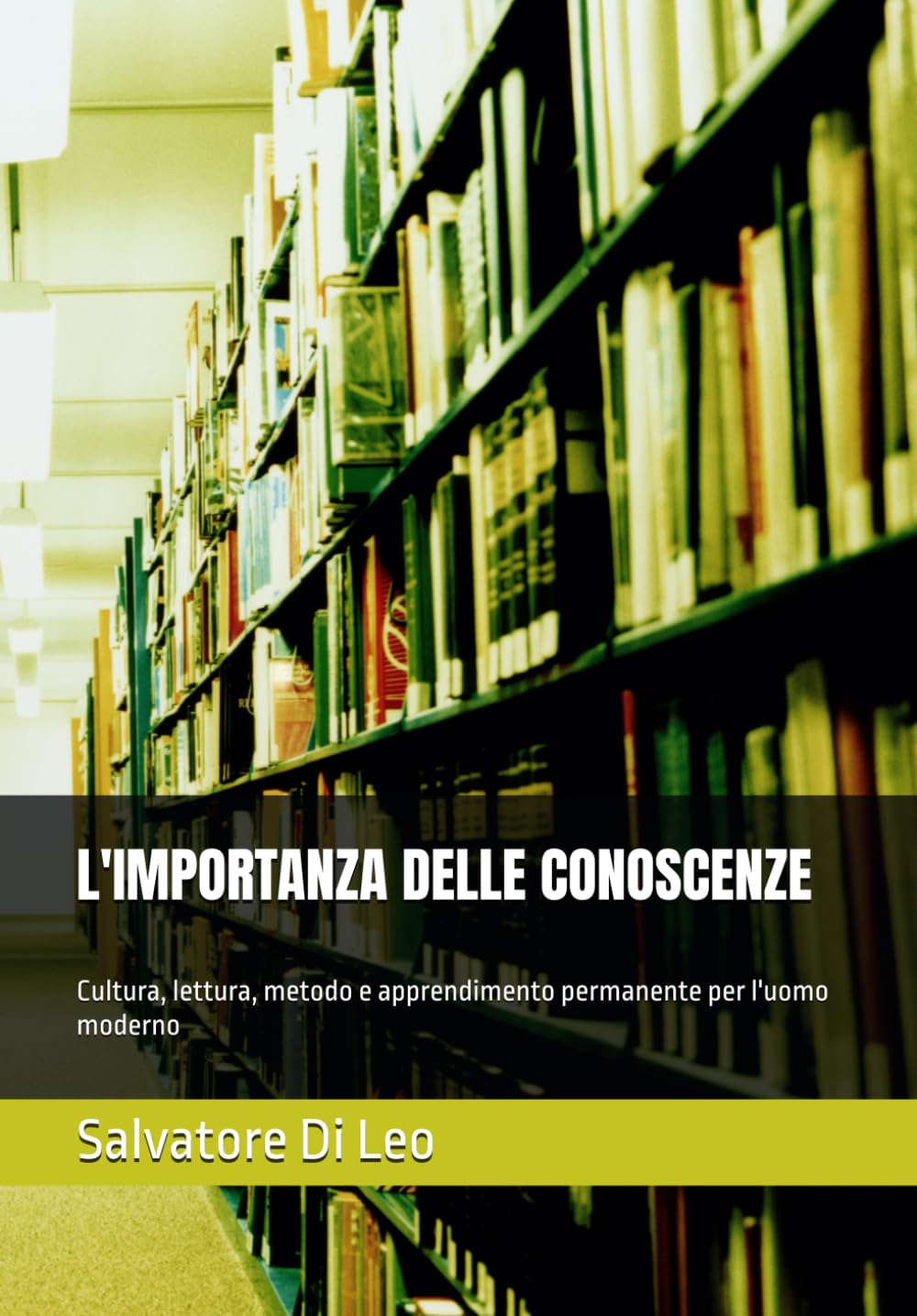 L'IMPORTANZA DELLE CONOSCENZE: Cultura, lettura, metodo e apprendimento permanente per l'uomo moderno