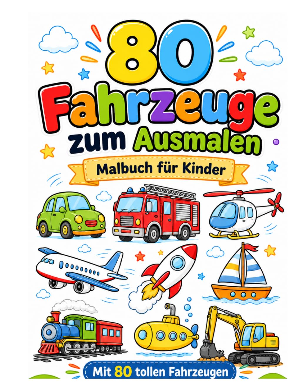 80 Fahrzeuge zum Ausmalen – Malbuch für Kinder: Malbuch für Kinder mit 80 Autos, Flugzeugen, Schiffen, Zügen, Baufahrzeugen und Spezialfahrzeugen