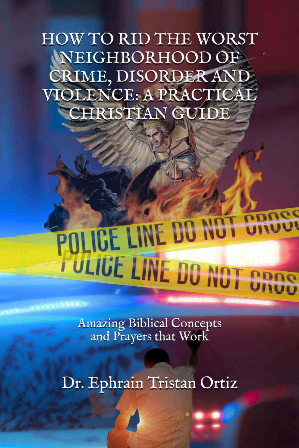 HOW TO RID THE WORST NEIGHBORHOOD OF CRIME, DISORDER AND VIOLENCE: A PRACTICAL CHRISTIAN GUIDE
