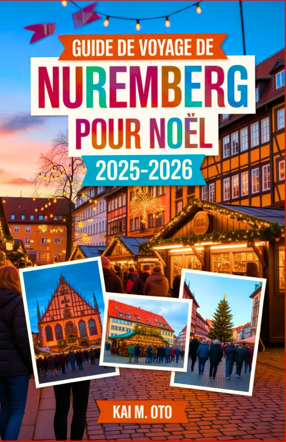 Guide de voyage de Nuremberg pour Noël 2025-2026: Découvrez le célèbre marché de Noël de Christkindlesmarkt, des trésors cachés pour les fêtes et des ... grâce aux conseils d'experts en voyages
