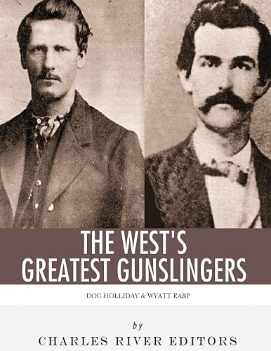 Wyatt Earp &amp; Doc Holliday: The West's Greatest Gunslingers