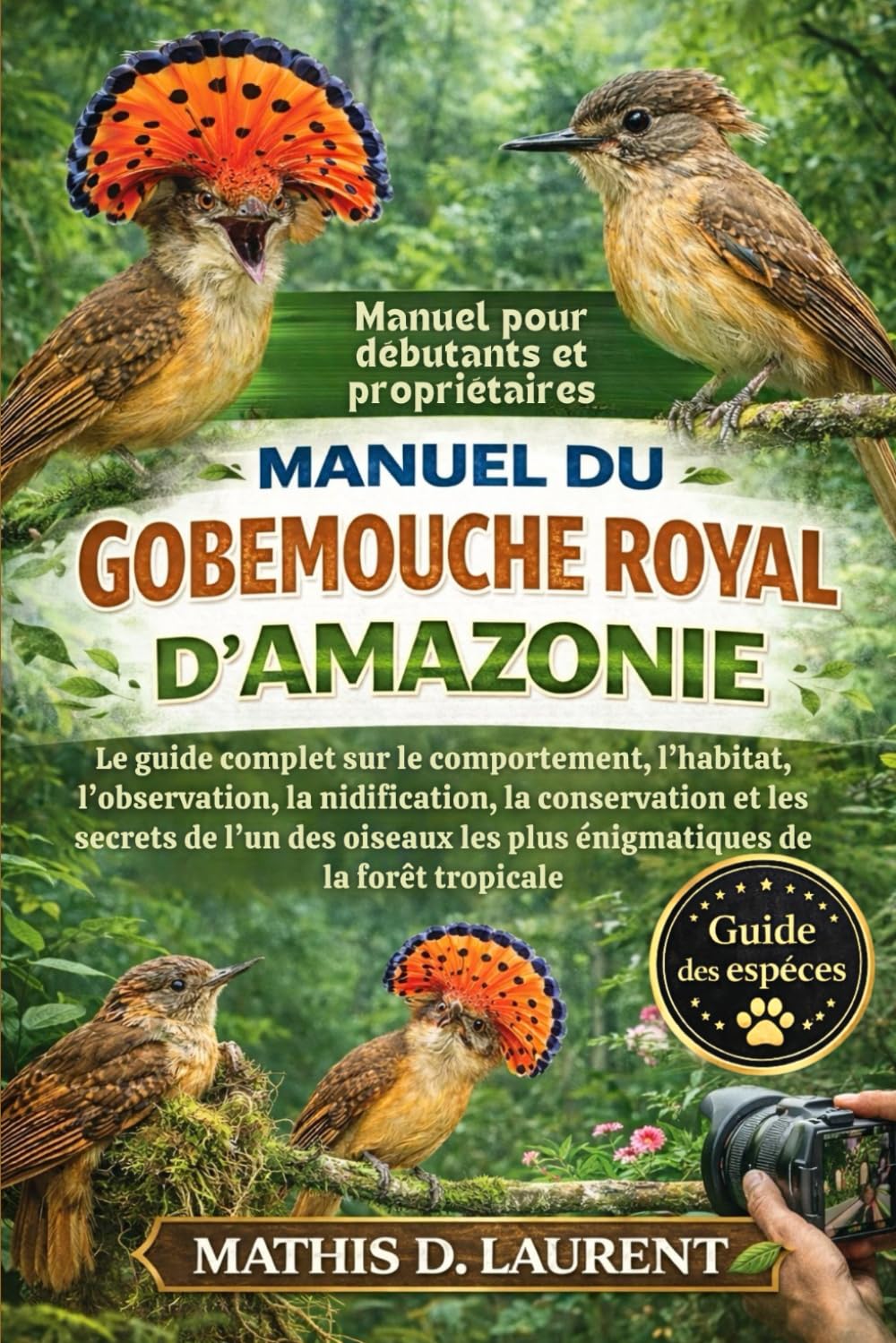 MANUEL DU GOBEMOUCHE ROYAL D’AMAZONIE: Le guide complet sur le comportement, l’habitat, l’observation, la nidification, la conservation et les secrets ... les plus énigmatiques de la forêt tropicale