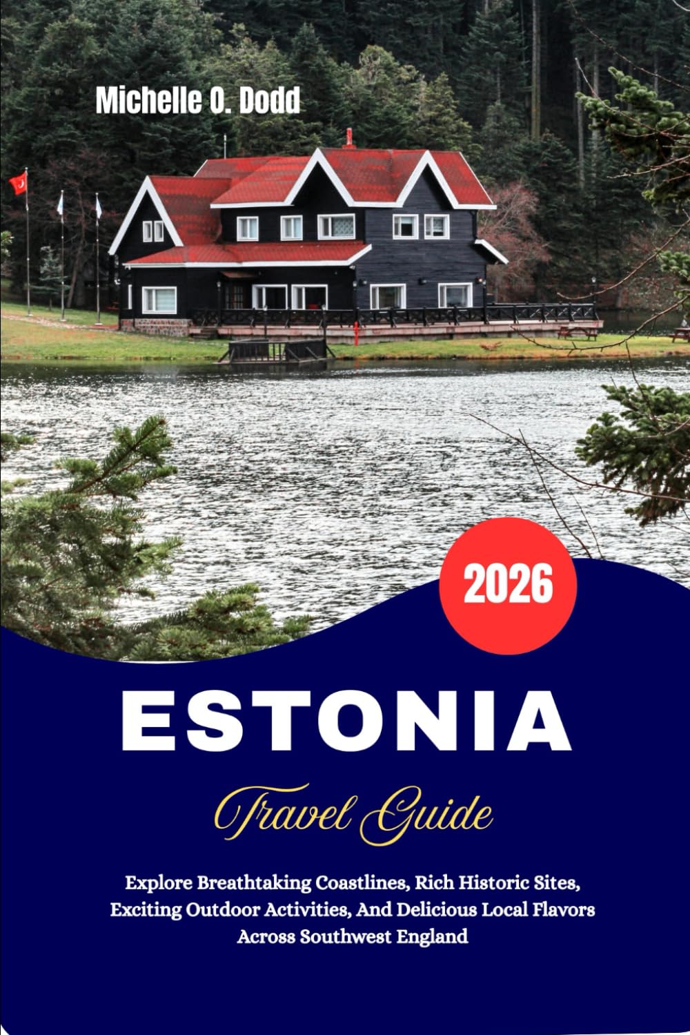 ESTONIA Travel Guide 2026: Explore Breathtaking Coastlines, Rich Historic Sites, Exciting Outdoor Activities, And Delicious Local Flavors Across Southwest England
