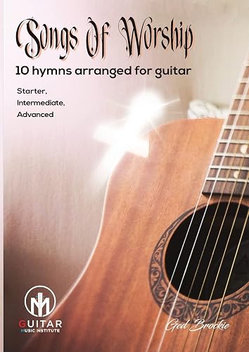 Songs Of Worship: 10 hymns arranged for guitar Starter, Intermediate, Advanced