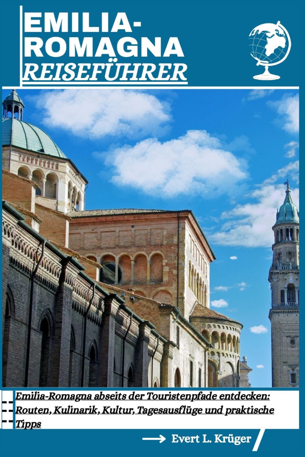 EMILIA-ROMAGNA REISEFÜHRER: Emilia-Romagna abseits der Touristenpfade entdecken: Routen, Kulinarik, Kultur, Tagesausflüge und praktische Tipps
