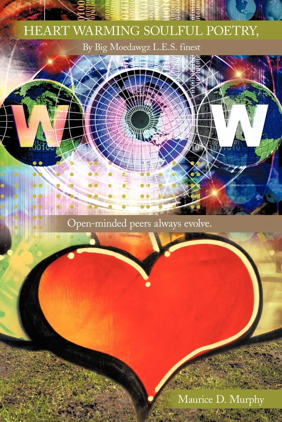 Heart Warming Soulful Poetry, By Big Moedawgz L.E.S. Finest: Open-minded Peers Always Evolve.