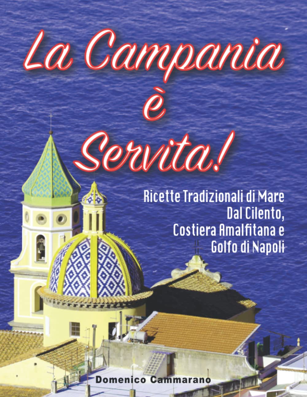 La Campania È Servita: Ricette Tradizionali di Mare dal Cilento, Costiera Amalfitana e Golfo di Napoli