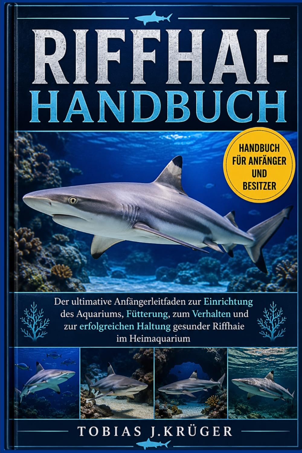 RIFFHAI-HANDBUCH: Der ultimative Anfängerleitfaden zur Einrichtung des Aquariums, Fütterung, zum Verhalten und zur erfolgreichen Haltung gesunder Riffhaie im Heimaquarium