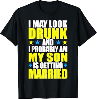 I May Look Drunk - My Son Is Getting Married - Groom Parents T-Shirt