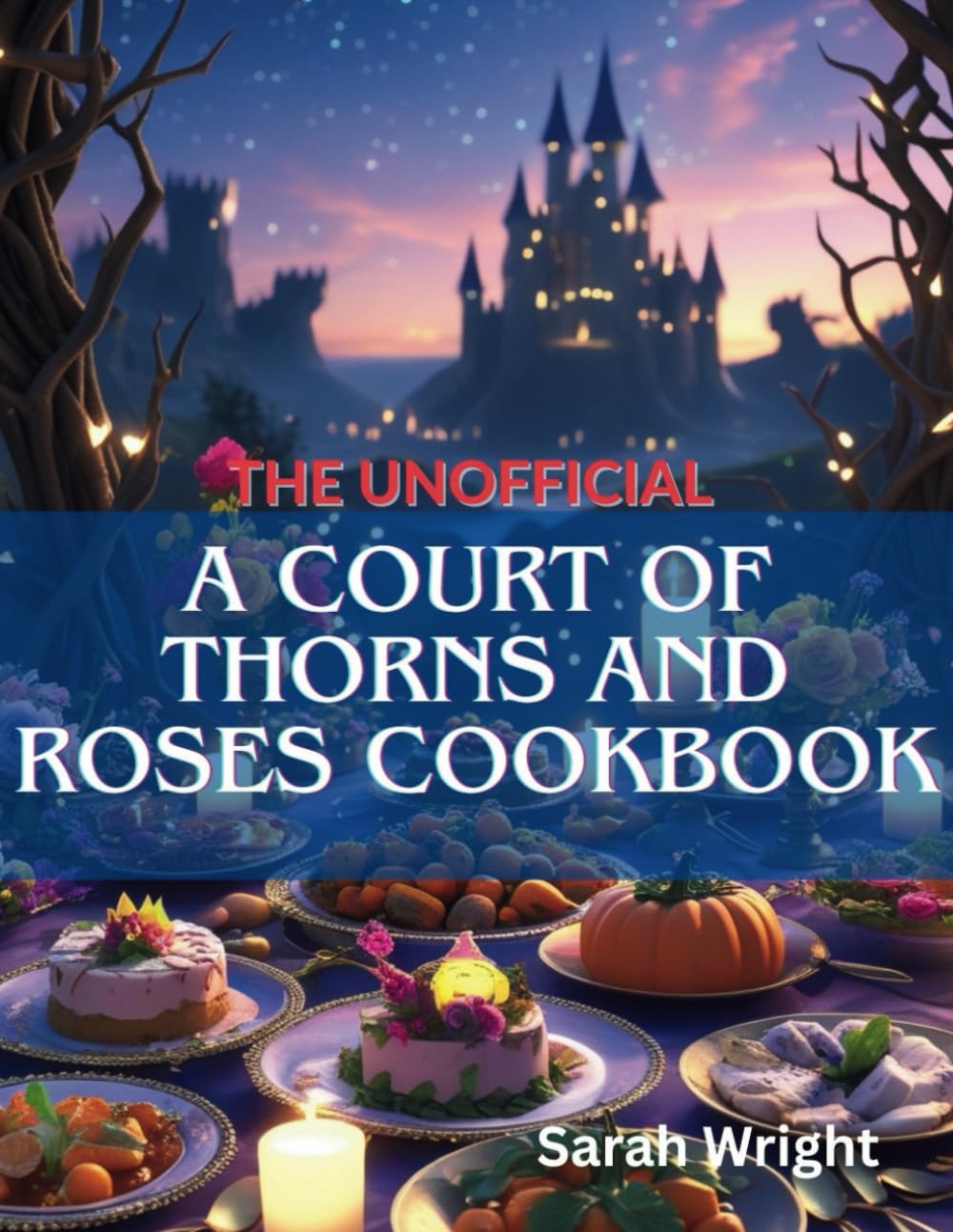 Feast of the Courts: The unofficial A Court of Thorns and Roses Cookbook