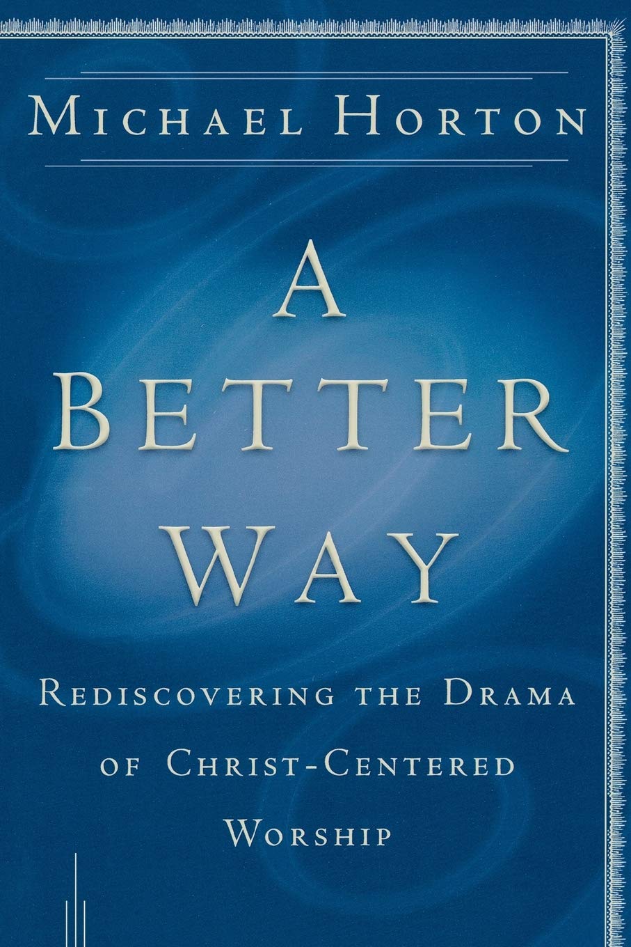 A Better Way: Rediscovering the Drama of God-Centered Worship