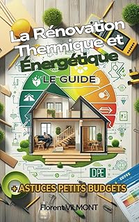 La R&eacute;novation Thermique et &Eacute;nerg&eacute;tique - LE GUIDE -: Votre accompagnement complet pour r&eacute;ussir la r&eacute;novation thermique et &eacute;nerg&eacute;tique : isolation, chauffage, &eacute;conomies d