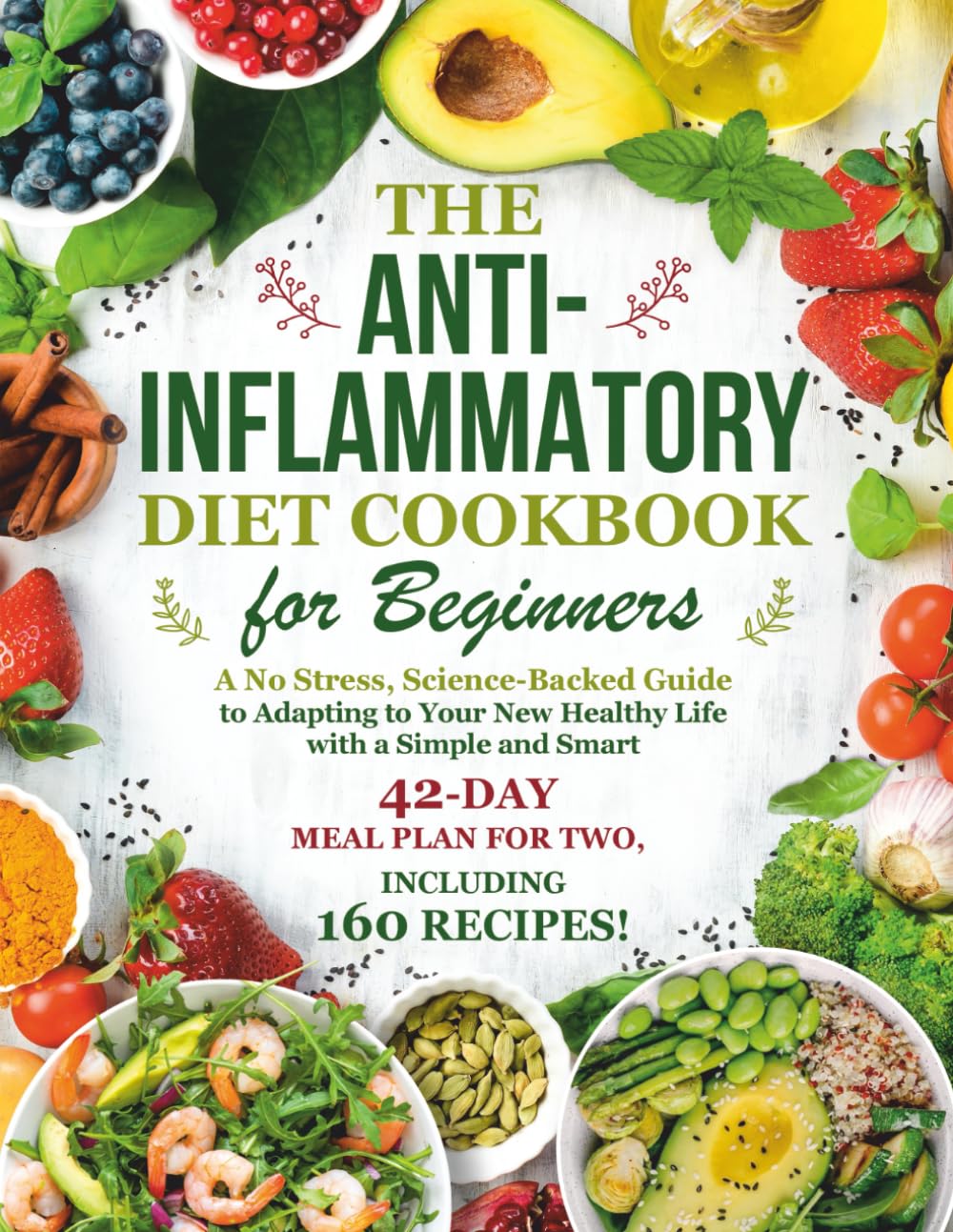 The Anti-Inflammatory Diet Cookbook for Beginners: A No-Stress, Science-Backed Guide to Adapting to Your New Healthy Life with a Simple and Smart 42-