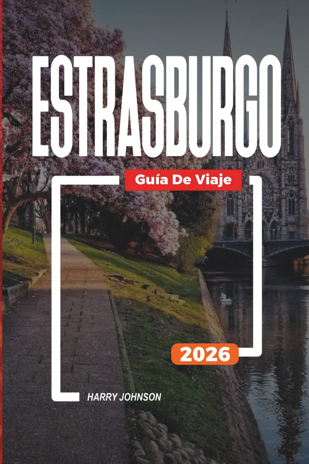 GUÍA DE VIAJE ESTRASBURGO 2026: Descubre joyas ocultas, monumentos históricos, consejos de viaje y experiencias vacacionales inolvidables