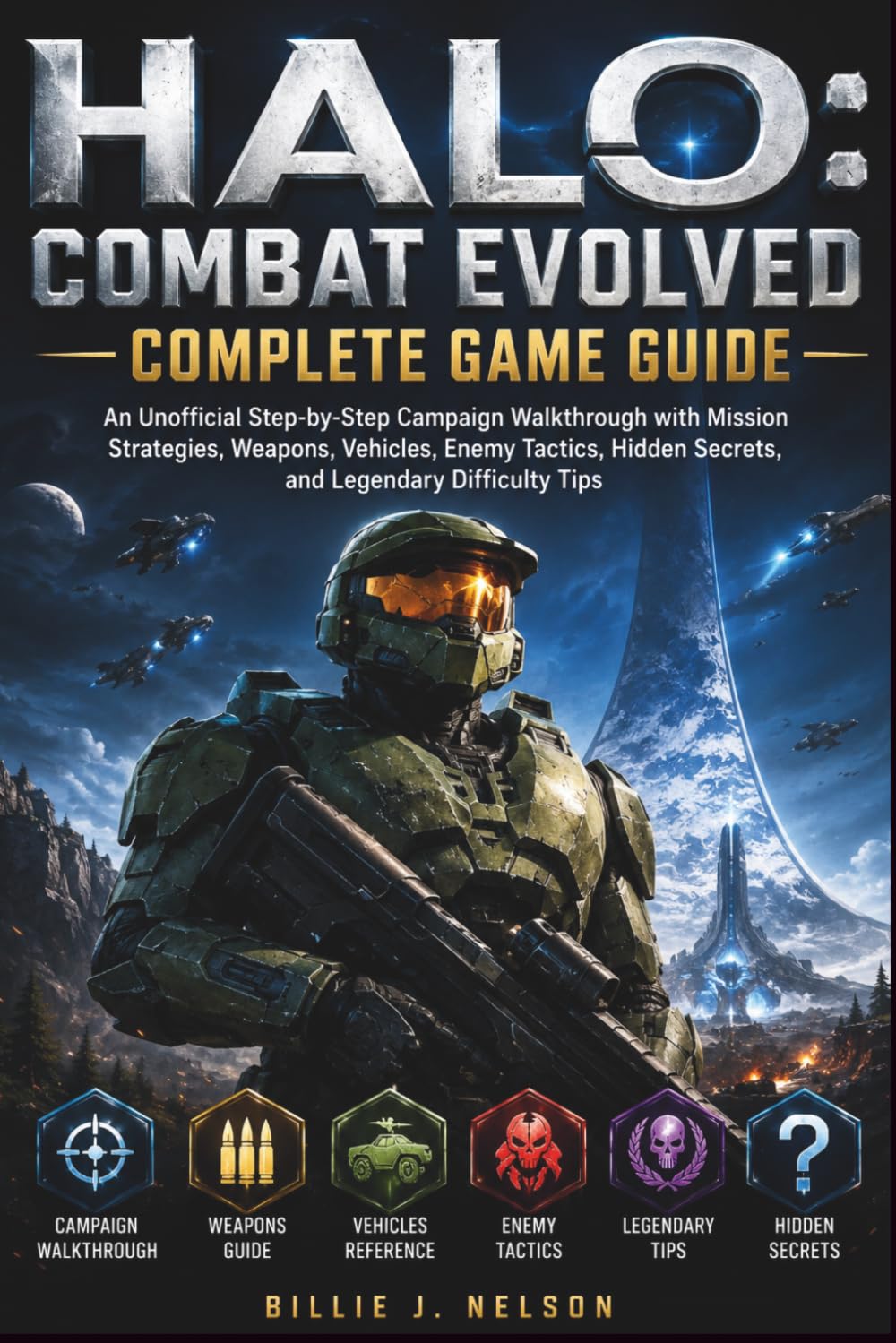 HALO: COMBAT EVOLVED COMPLETE GAME GUIDE: An Unofficial Step-by-Step Campaign Walkthrough with Mission Strategies, Weapons, Vehicles, Enemy Tactics, Hidden Secrets, and Legendary Difficulty Tips