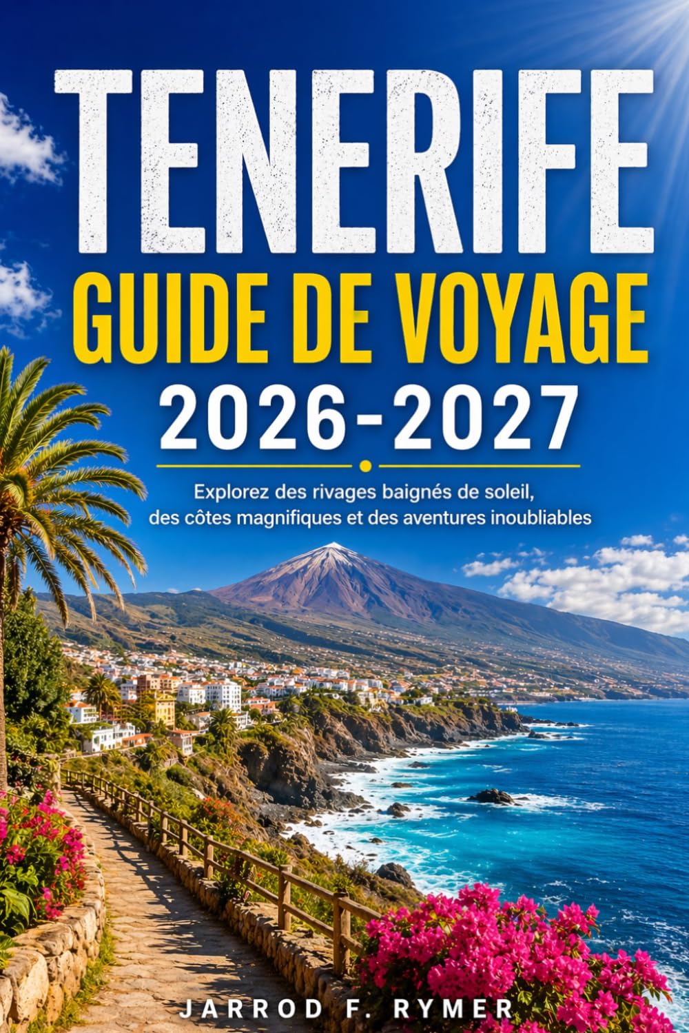 TENERIFE GUIDE DE VOYAGE 2026-2027: Explorez des rivages baignés de soleil, des côtes magnifiques et des aventures inoubliables