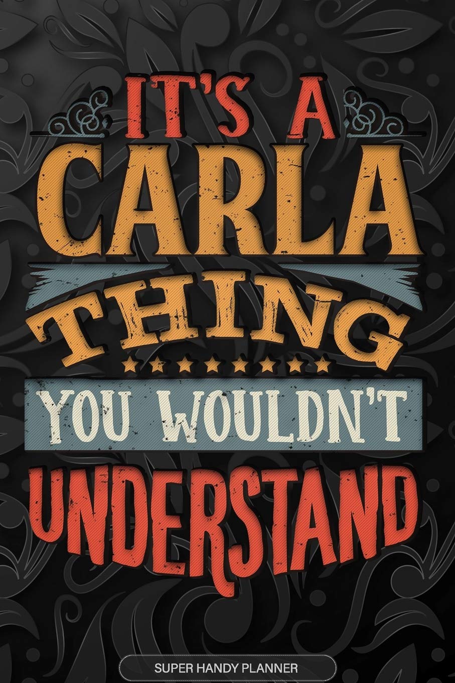 It's A Carla Thing You Wouldn't Understand: Carla Name Planner With Notebook Journal Calendar Personal Goals Password Manager & Much More, Perfect Gift For Carla
