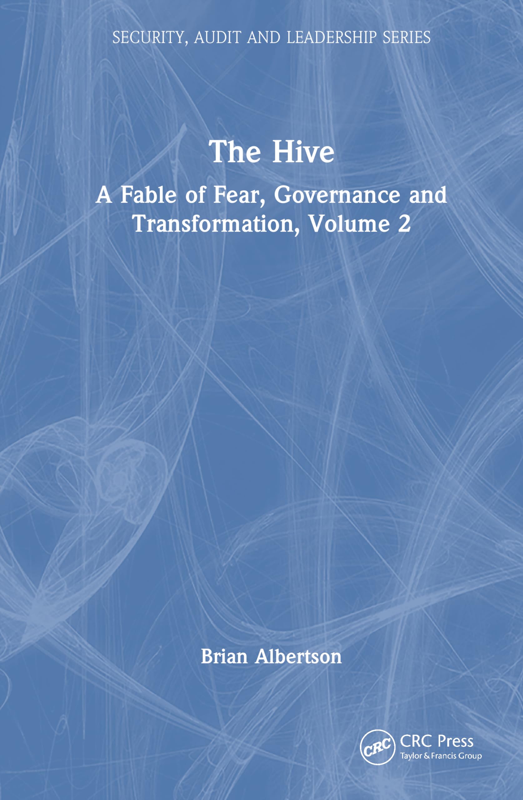 The Hive: A Fable of Fear, Governance and Transformation, Volume 2 (Security, Audit and Leadership Series)