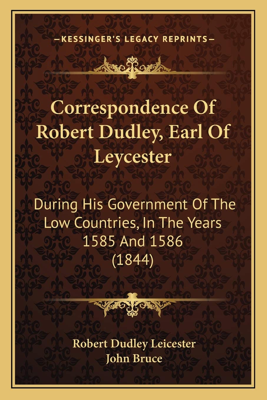 Correspondence Of Robert Dudley, Earl Of Leycester: During His Government Of The Low Countries, In The Years 1585 And 1586 (1844)
