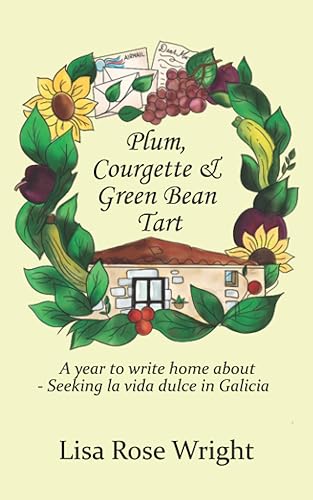 Plum, Courgette &amp; Green Bean Tart: A year to write home about - Seeking la vida dulce in Galicia (Writing Home)