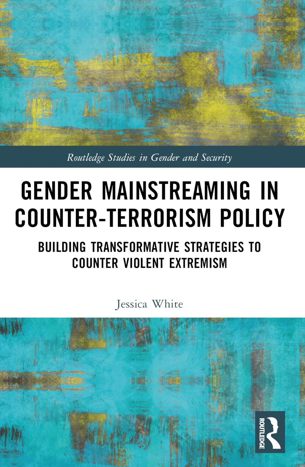Gender Mainstreaming in Counter-Terrorism Policy: Building Transformative Strategies to Counter Violent Extremism (Routledge Studies in Gender and Security)
