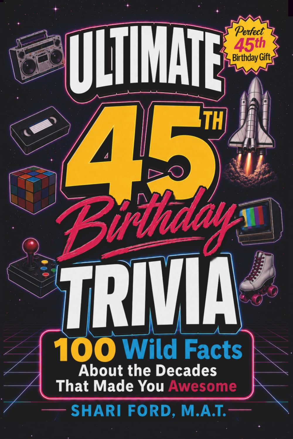 Ultimate 45th Birthday Trivia: 100 Wild Facts About the Decades That Made You Awesome; Birthday Gift for Adults Turning 45; Educational and ... Nostalgia from the 1980s, 1990s, and 2000s