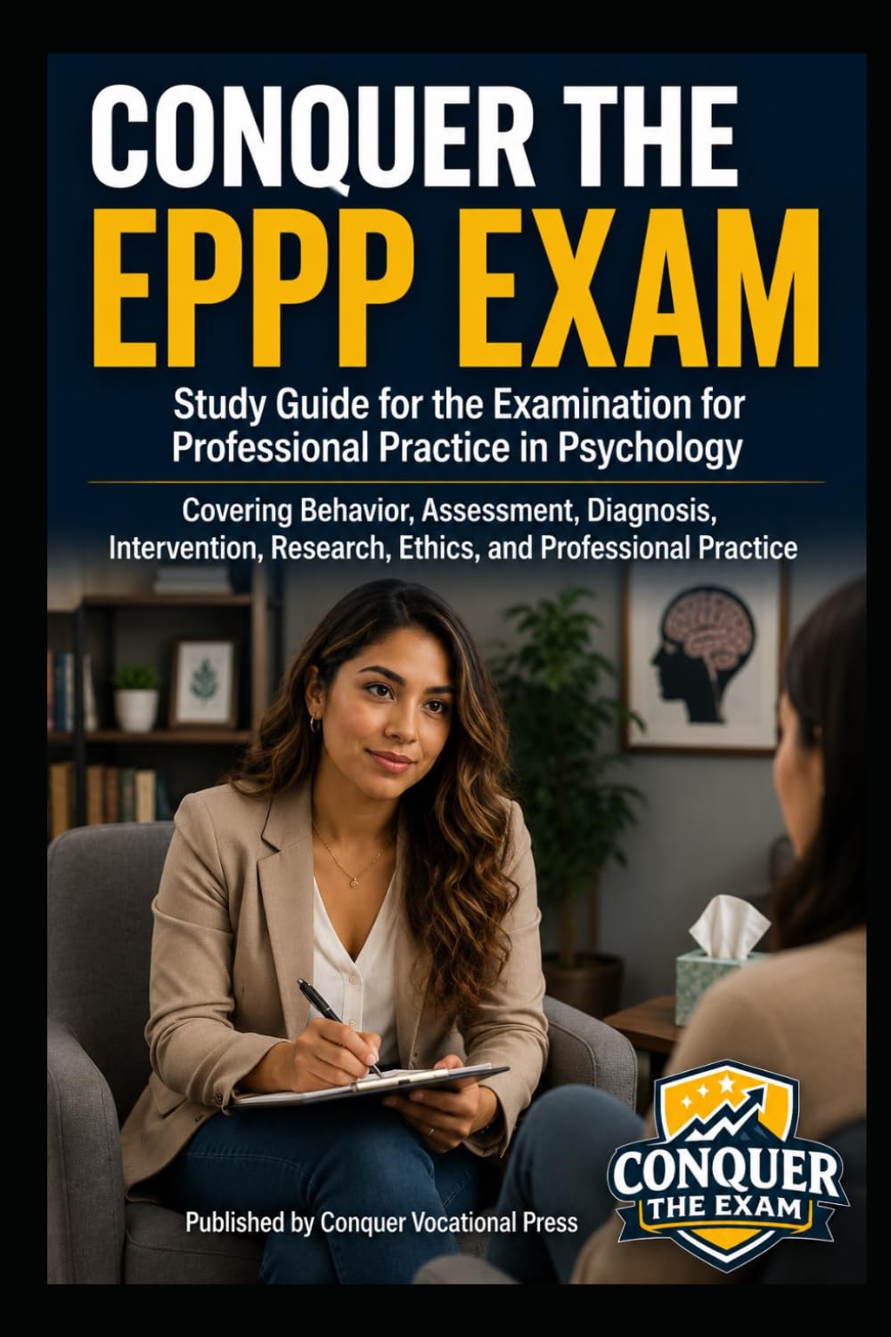 Conquer the EPPP Exam: Study Guide for the Examination for Professional Practice in Psychology Covering Behavior, Assessment, Diagnosis, Intervention, ... Practice (Counseling and Social Work Exams)