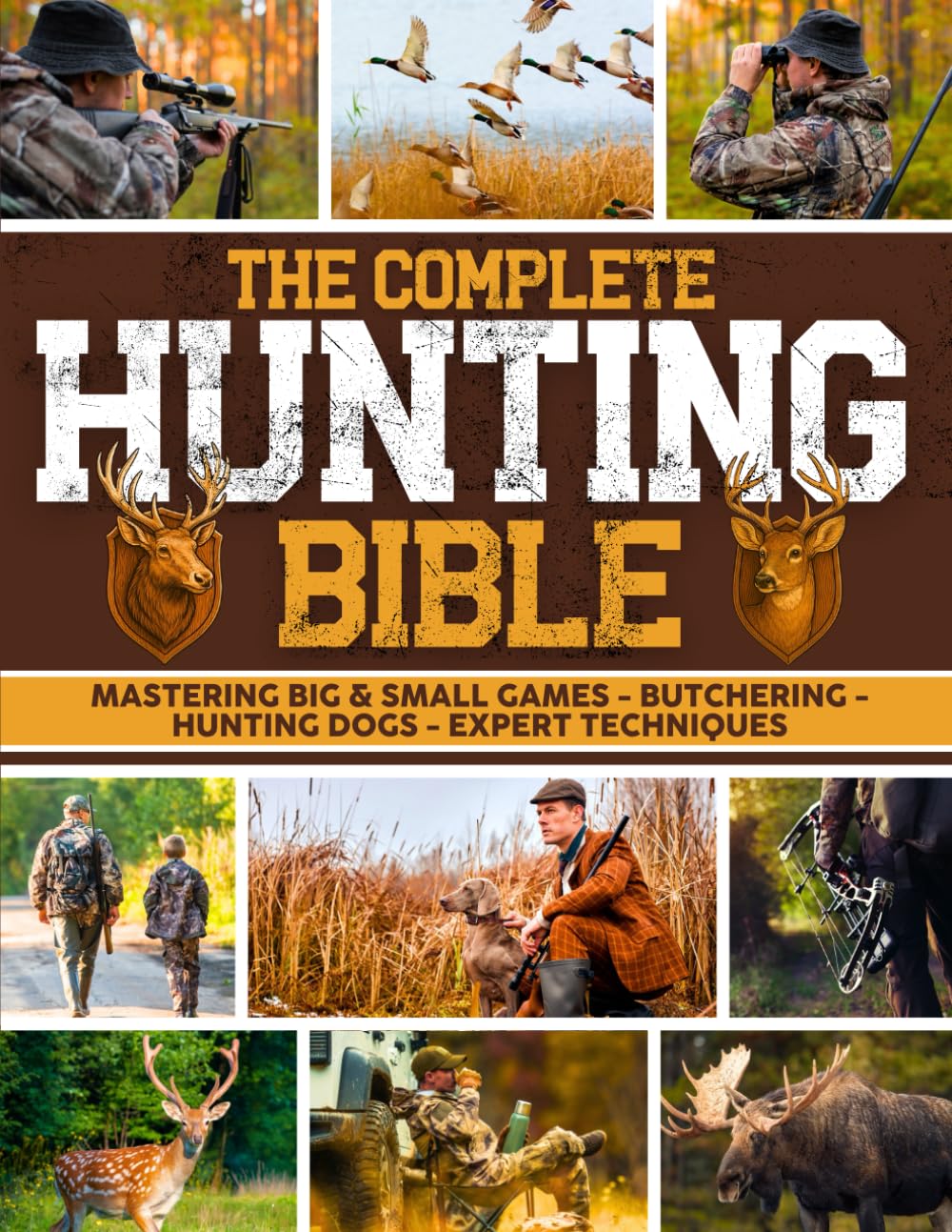 The Complete Hunting Bible: The Ultimate Guide to Becoming an Expert ...