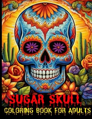 Sugar Skulls Coloring Book for Adults: Featuring Dia de los Muertos Day of the Dead Coloring Pages with Unique and Mindfulness Patterns for ... Bleed Through Making it Perfect for Gift