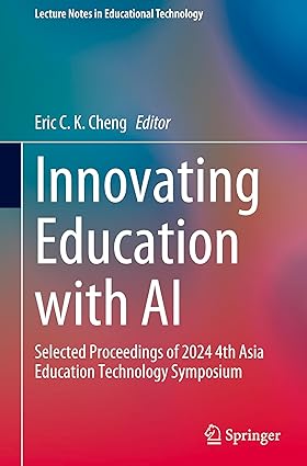 Innovating Education with AI: Selected Proceedings of 2024 4th Asia Education Technology Symposium (Lecture Notes in Educational Technology)