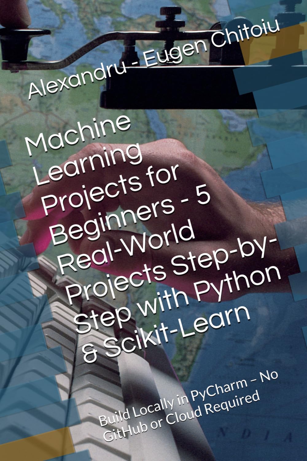 Machine Learning Projects for Beginners - 5 Real-World Projects Step-by-Step with Python & Scikit-Learn: Build Locally in PyCharm – No GitHub or Cloud Required