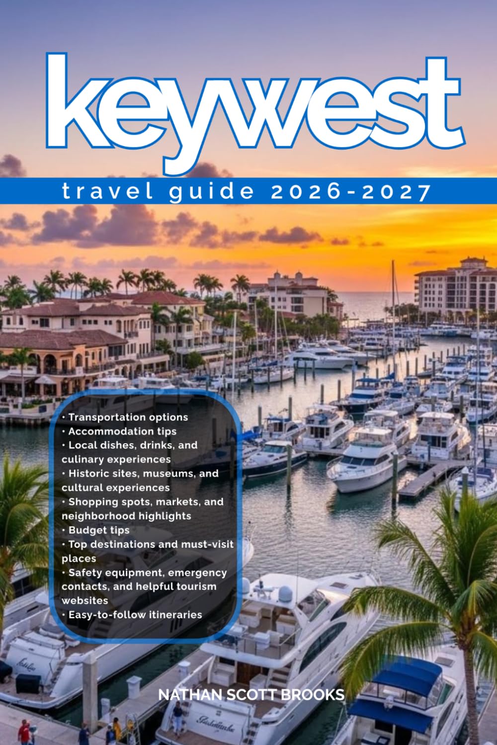 KEYWEST TRAVEL GUIDE 2026/2027: Discover KEYWEST from arrival to departure with a well-detailed guide that helps you see more in half the time through ... advice, budget guidance, and top attractions