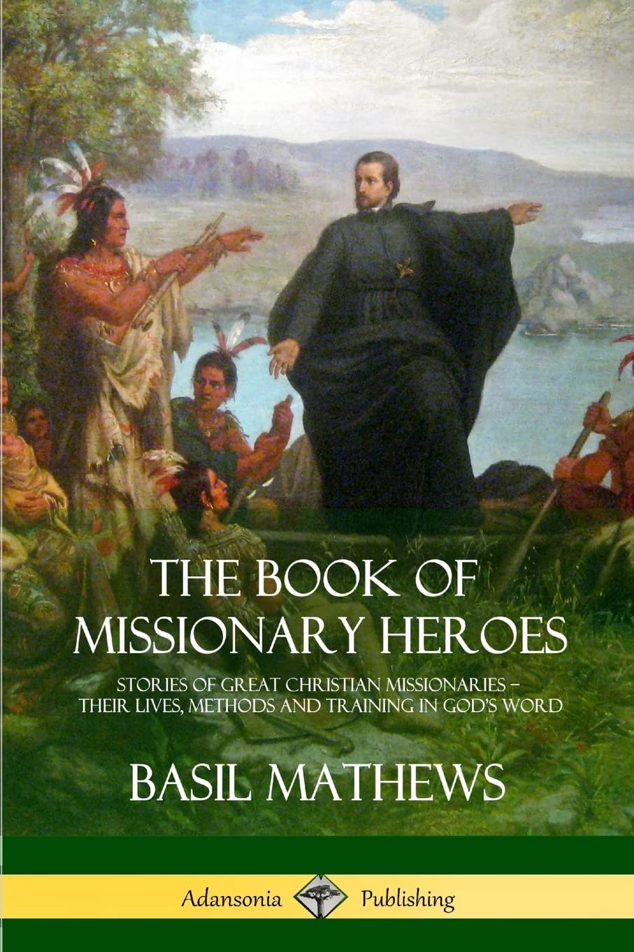 The Book of Missionary Heroes: Stories of Great Christian Missionaries – Their Lives, Methods and Training in God’s Word