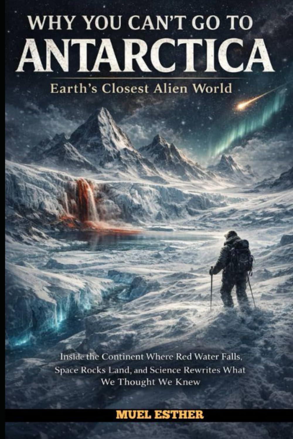 WHY YOU CAN’T GO TO ANTARCTICA Earth’s Closest Alien World
