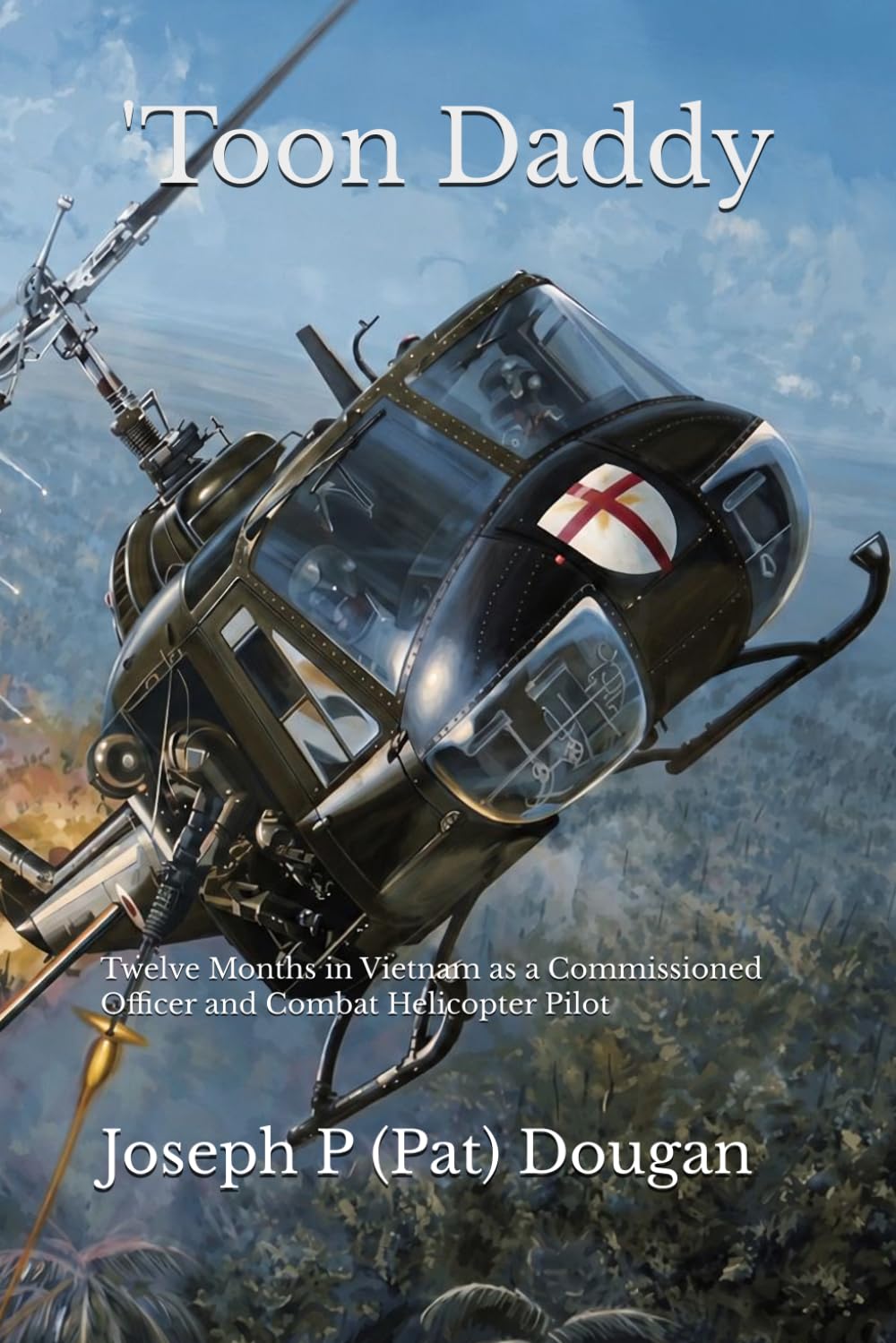 'Toon Daddy: Twelve Months in Vietnam as a Commissioned Officer and Combat Helicopter Pilot