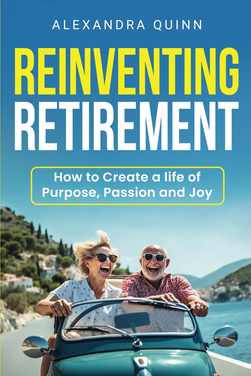 Reinventing Retirement: How to Create a Life of Purpose, Passion, and Joy