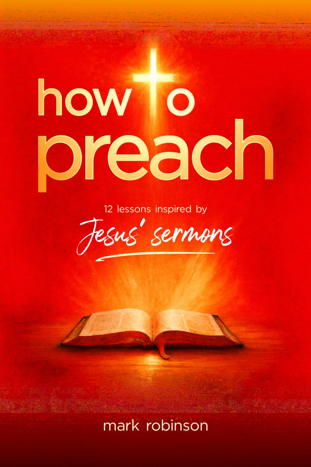 How To Preach: 12 Lessons Inspired by Jesus’ Sermons