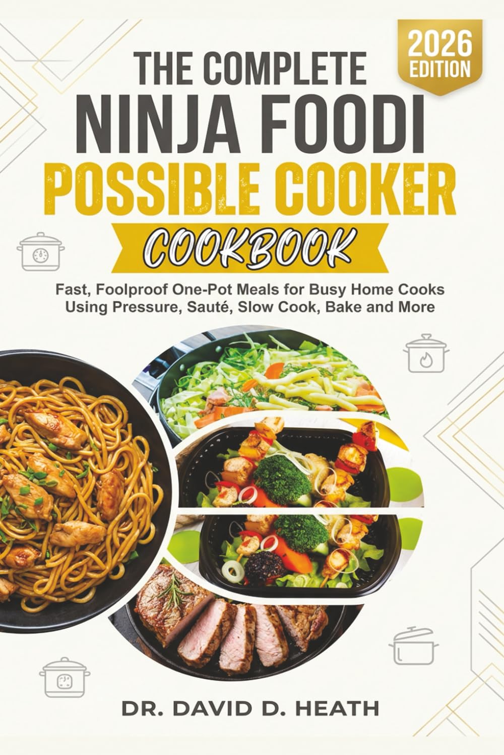 The Complete Ninja Foodi Possible Cooker Cookbook: Fast, Foolproof One-Pot Meals for Busy Home Cooks Using Pressure, Sauté, Slow Cook, Bake and More