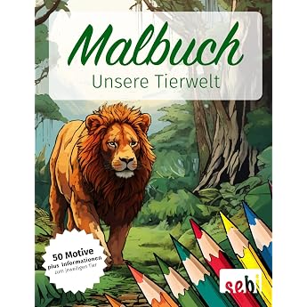 Malbuch - Unsere Tierwelt f nfzig wundersch ne Motive zum Ausmalen f r Kinder Jugendliche und Erwachsene mit Informationen zum jeweiligen Tier