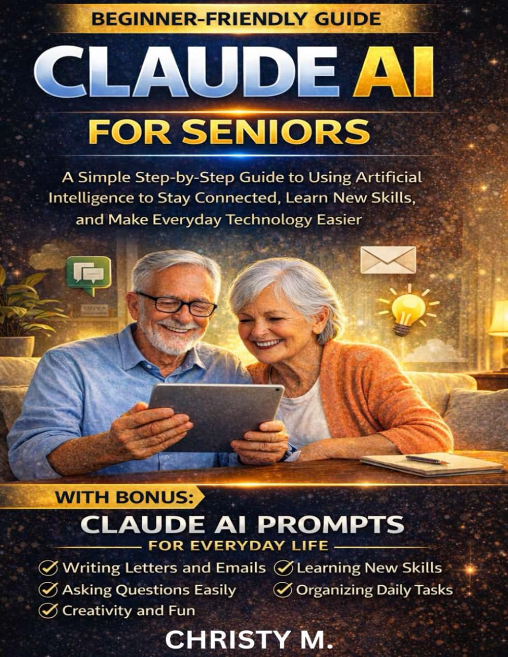 Claude AI for Seniors: A Simple Step-by-Step Guide to Using Artificial Intelligence to Stay Connected, Learn New Skills, and Make Everyday Technology Easier (The Claude AI Mastery Series)