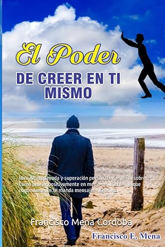 EL PODER DE CREER EN TI MISMO libro de autoayuda y superación personal en español sobre Cómo pensar positivamente en medio de un entorno que ... te