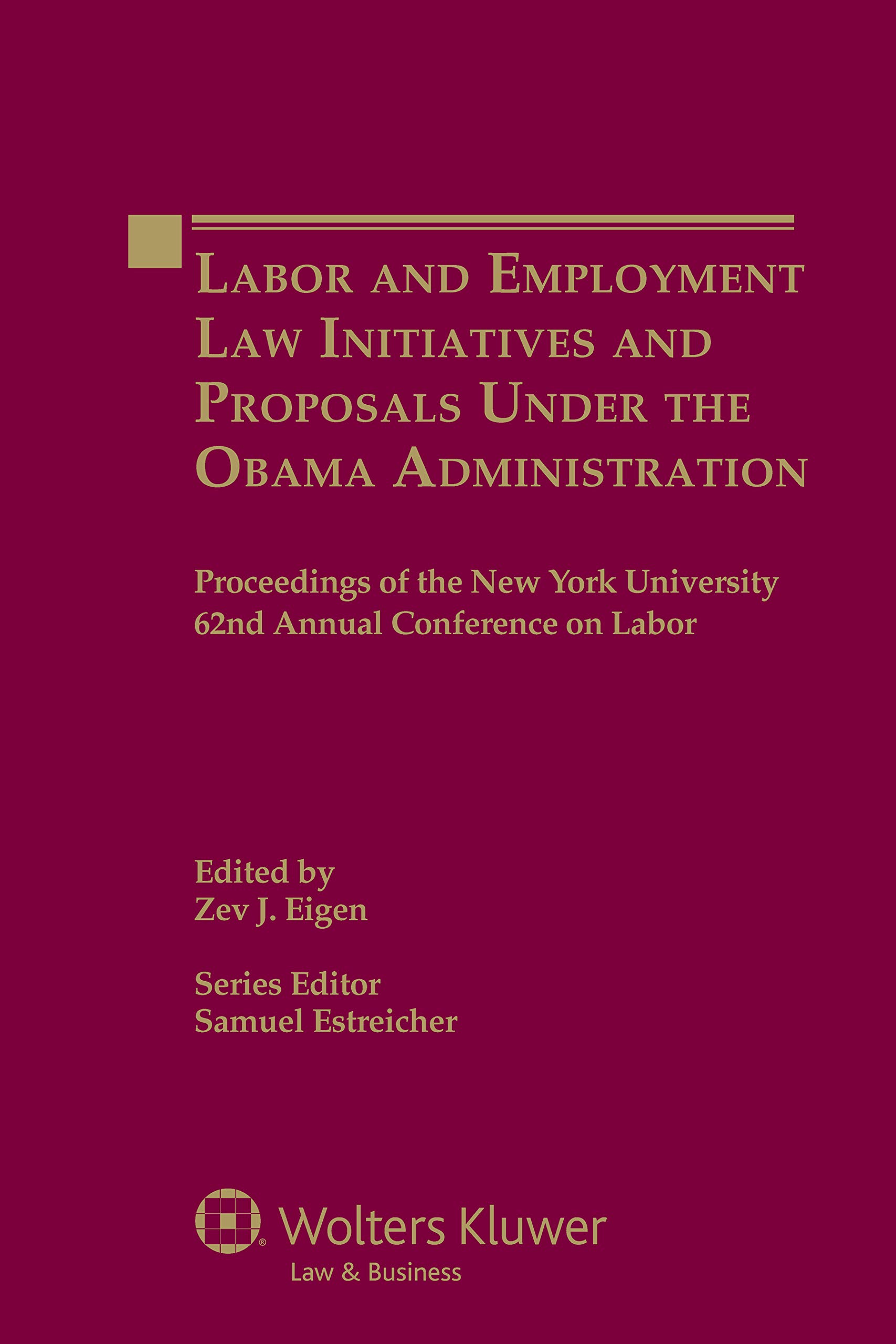 Labor and Employment Law Initiatives and Proposals Under the Obama Administration: Proceedings of the New York University 62nd Annual Conference on Labor