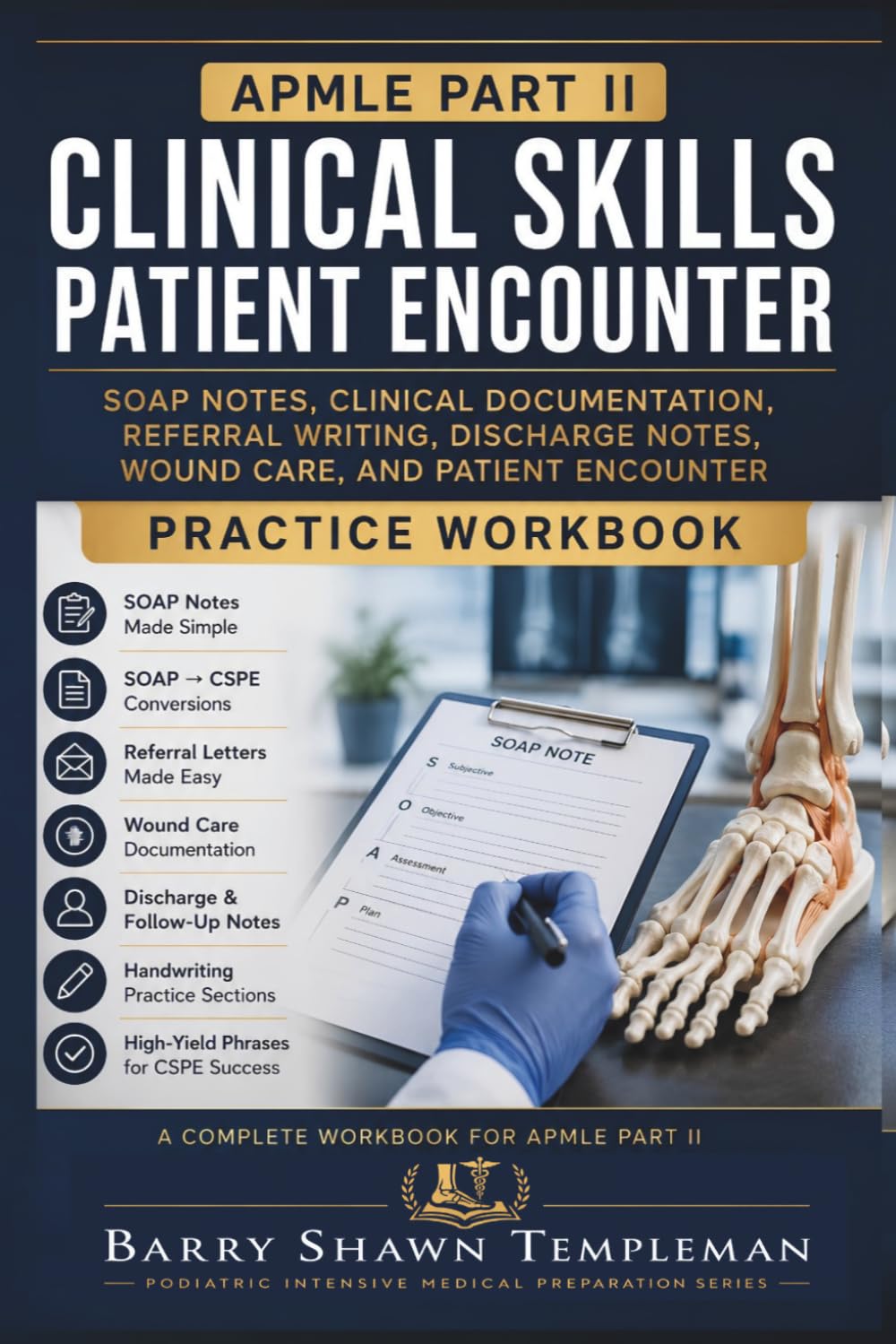 The Ultimate Workbook for APMLE Part II CSPE: SOAP Notes, Podiatric Clinical Documentation, Wound Care Narratives, Referral Writing, Postoperative Notes, and Patient Encounter Practice Workbook