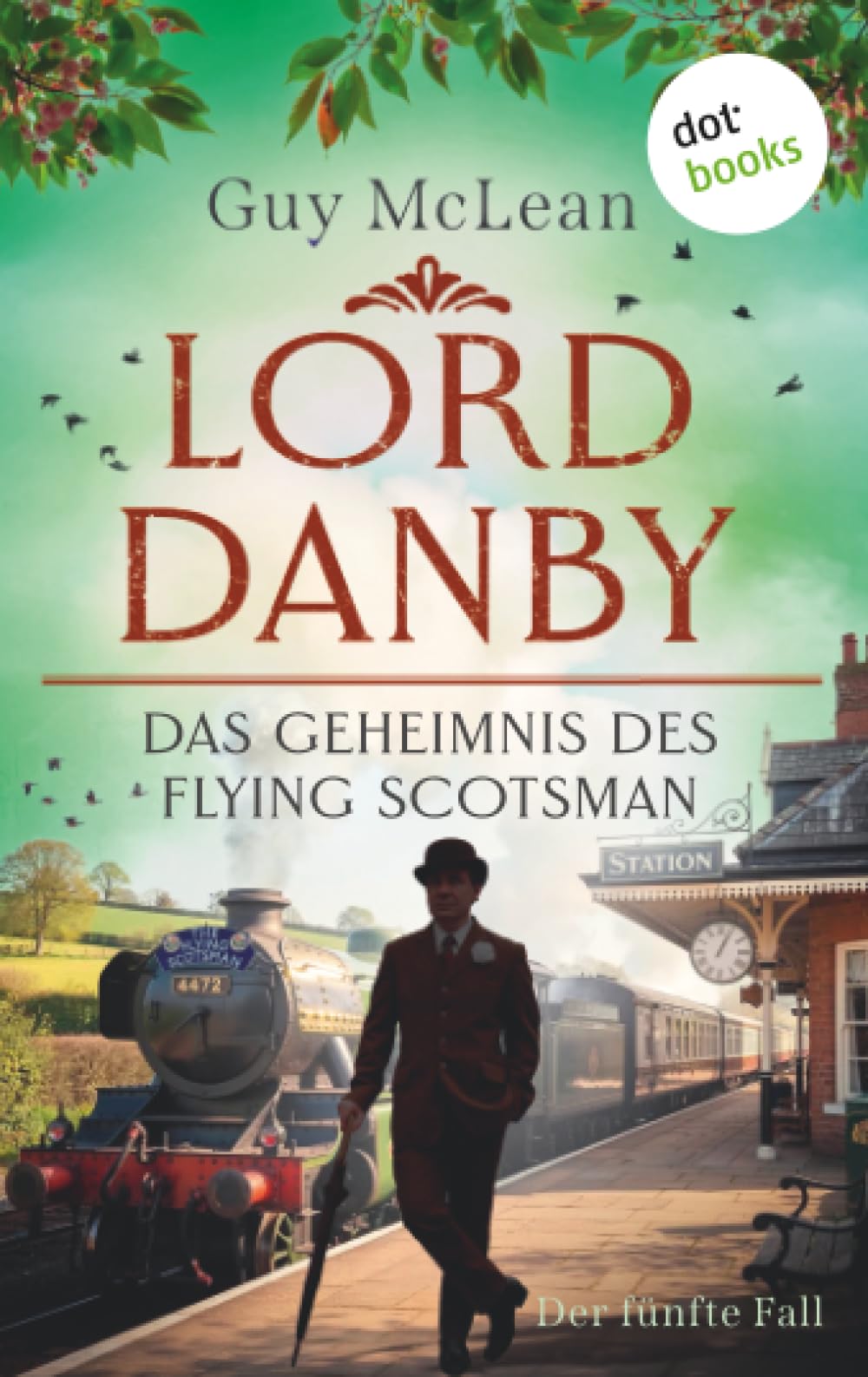 Lord Danby: Das Geheimnis des Flying Scotsman: Kriminalroman – Der fünfte Fall | Ein Zug, eine Leiche und acht Verdächtige – humorvolle England-Spannung!