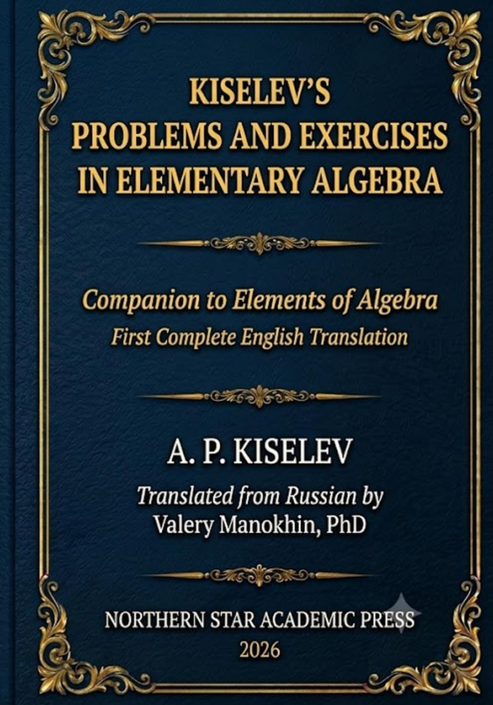 Kiselev's Problems and Exercises in Elementary Algebra: Companion to Elements of Algebra — First Complete English Translation (Kiselev's Mathematics (English Editions))
