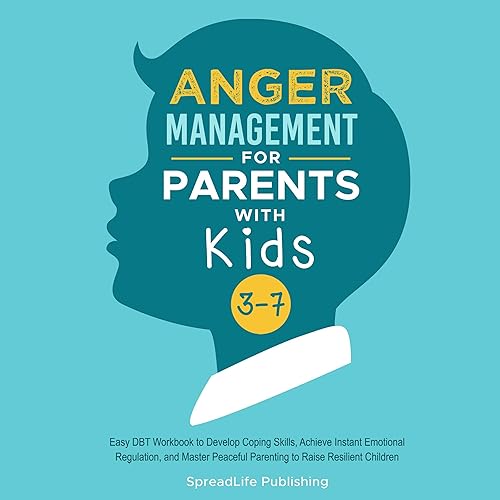 Anger Management for Parents with Kids 3-7: Easy DBT Workbook to Develop Coping Skills, Achieve Instant Emotional Regulation, and Master Peaceful Parenting to Raise Resilient Children