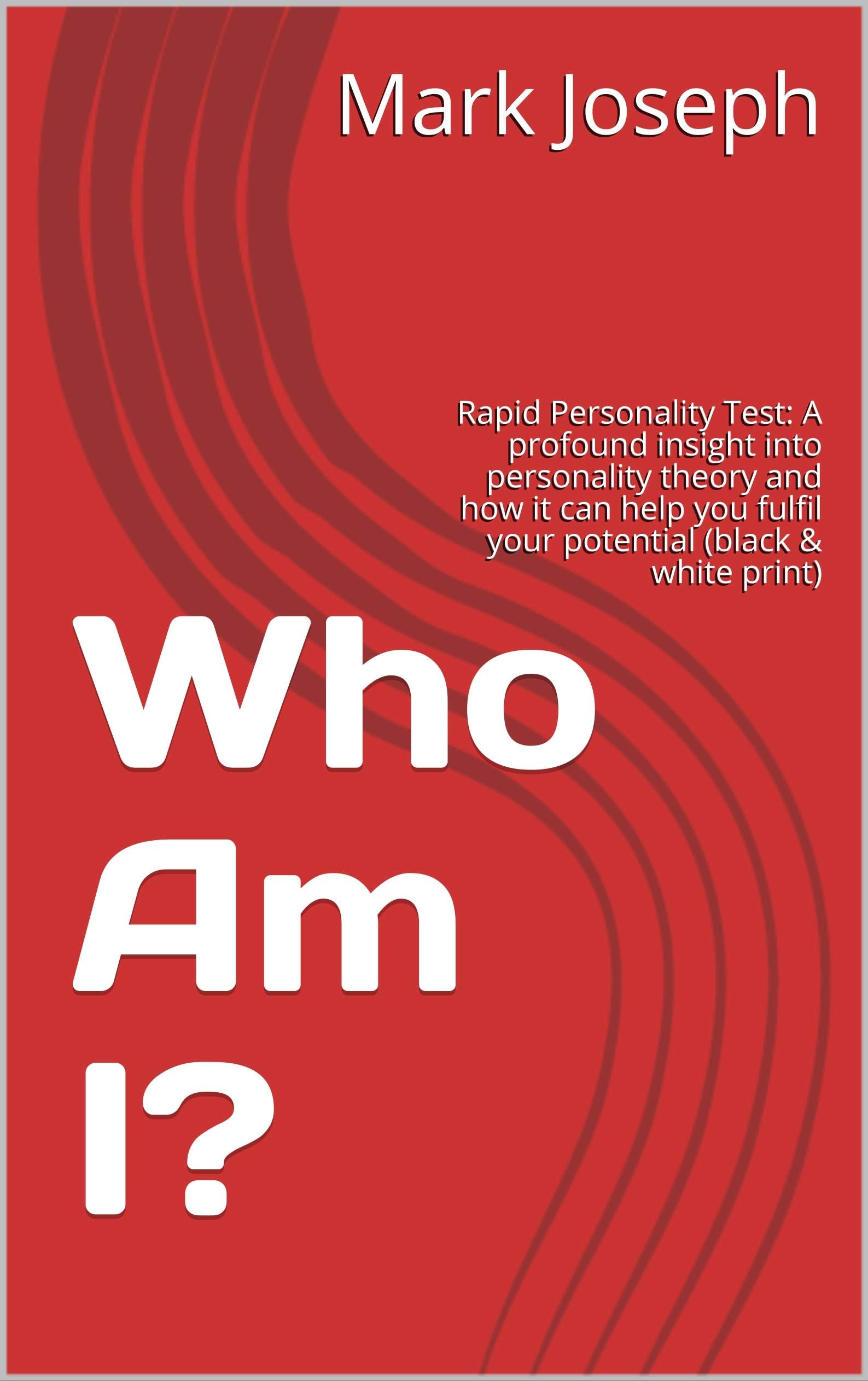 Who Am I?: Rapid Personality Test: A profound insight into personality theory and how it can help you fulfil your potential (black & white print) (Self-help psychology: Personality Book 1)
