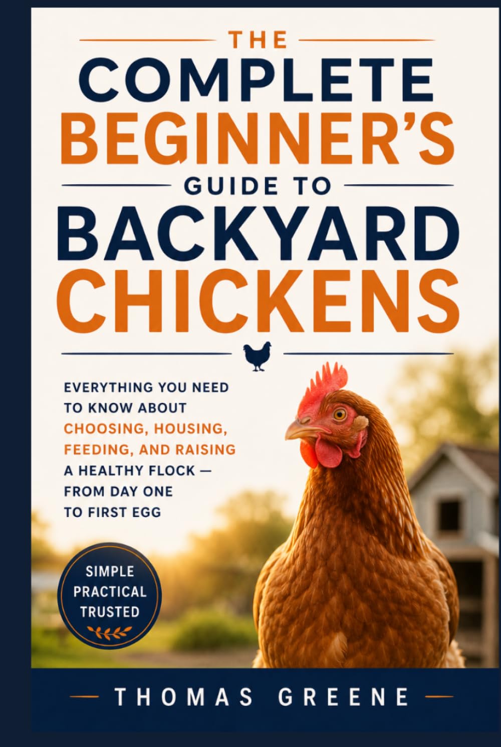 The Complete Beginner's Guide to Backyard Chickens: Everything You Need to Know About Choosing, Housing, Feeding, and Raising a Healthy Flock — from Day One to First Egg (Healthy Homesteading)